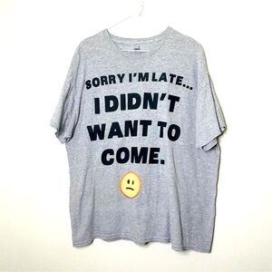 Sorry I’m Late I didn’t want to come gray tee